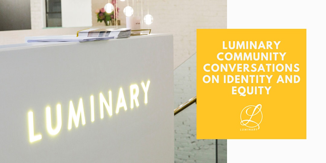 Luminary Community Conversations on Identity and Equity